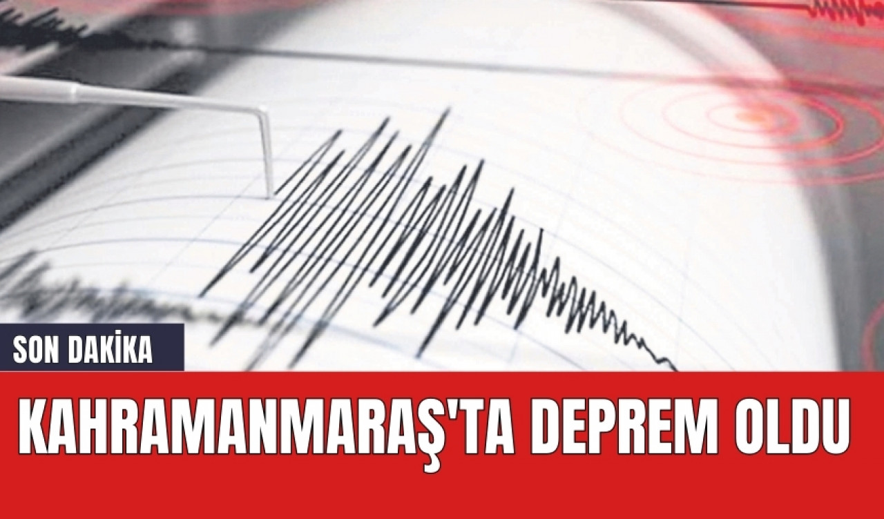 Kahramanmaraş'ta deprem oldu