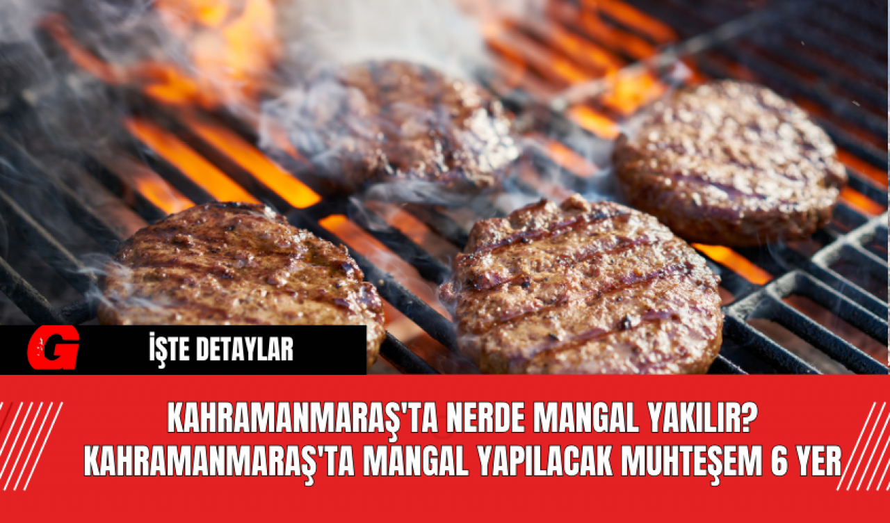 Kahramanmaraş'ta Nerde Mangal Yakılır? Kahramanmaraş'ta Mangal Yapılacak Muhteşem 6 Yer