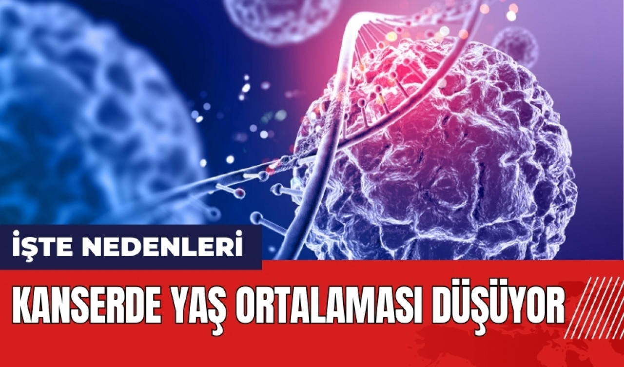 Kanserde yaş ortalaması düşüyor! İşte nedenleri