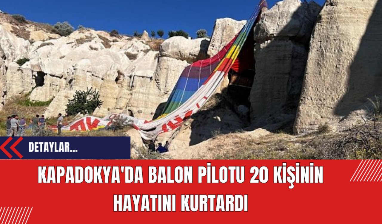 Kapadokya'da balon pilotu 20 kişinin hayatını kurtardı