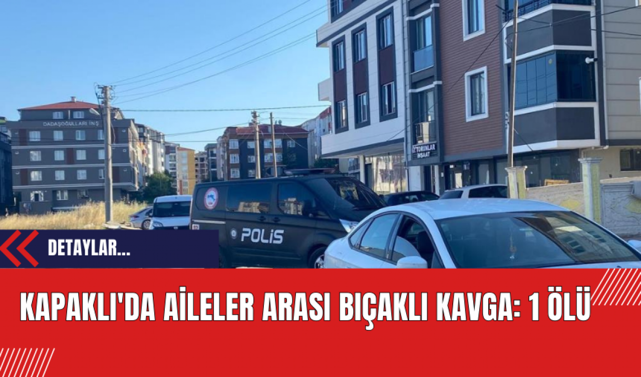 Kapaklı'da Aileler Arası Bıçaklı Kavga: 1 Ölü