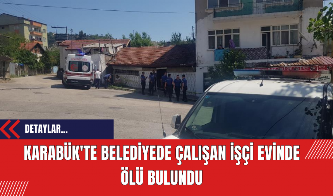 Karabük'te belediyede çalışan işçi evinde ölü bulundu