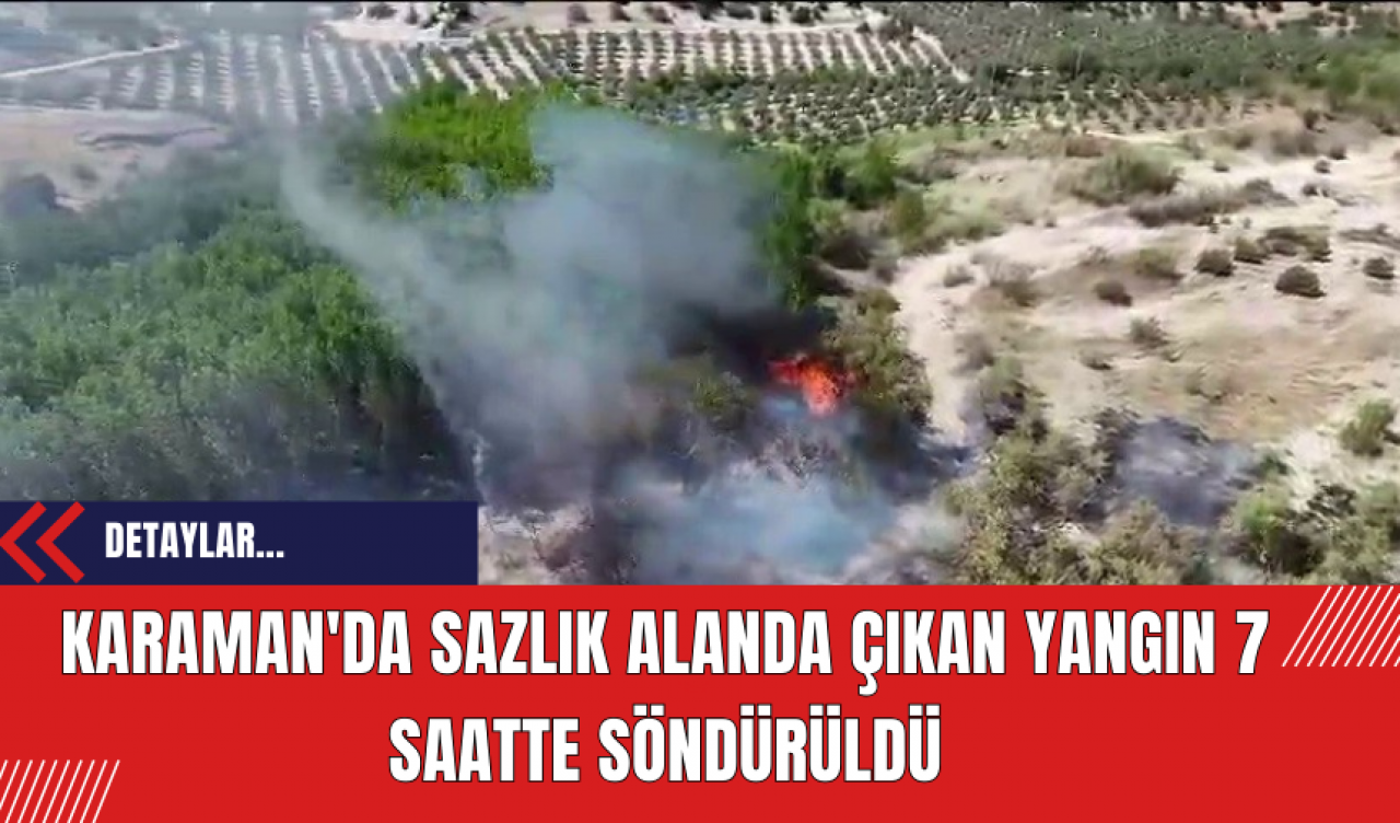 Karaman'da Sazlık Alanda Çıkan Yangın 7 Saatte Söndürüldü