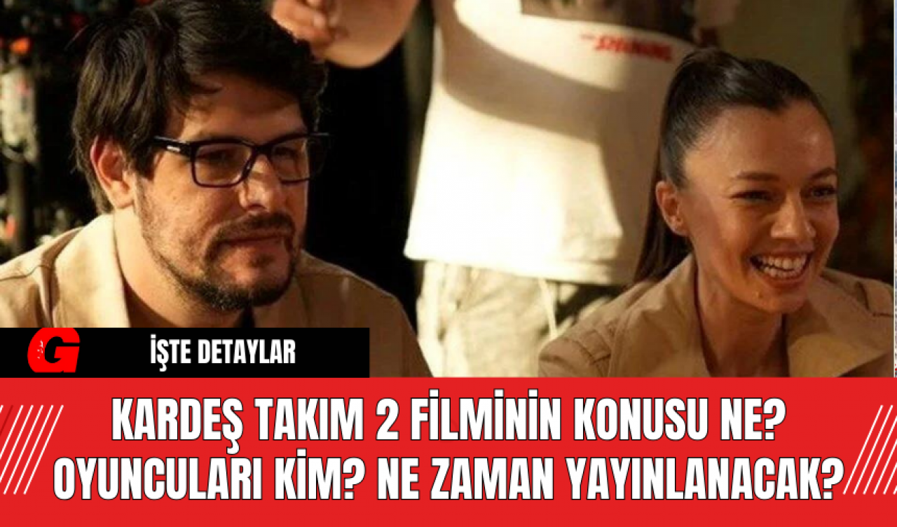 Kardeş Takım 2 filminin konusu ne? Oyuncuları kim? Ne zaman yayınlanacak?