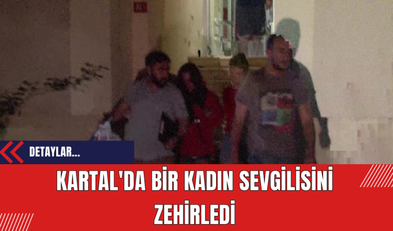 Kartal'da bir kadın sevgilisini zehirledi