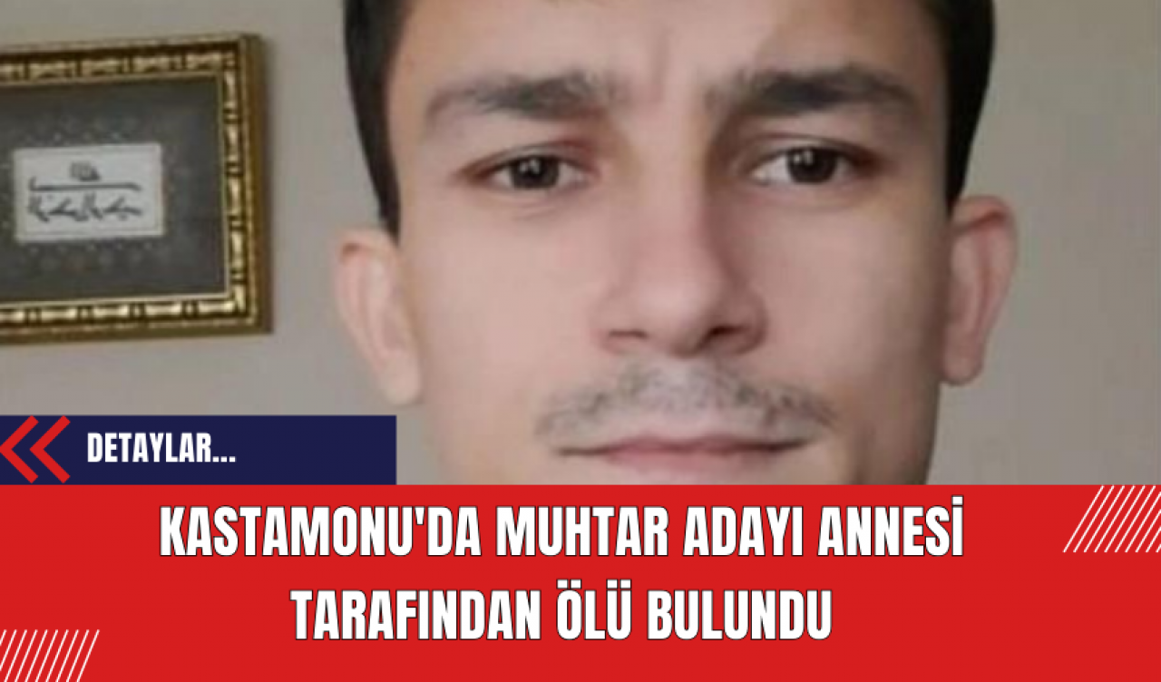 Kastamonu'da Muhtar Adayı Annesi Tarafından Ölü Bulundu