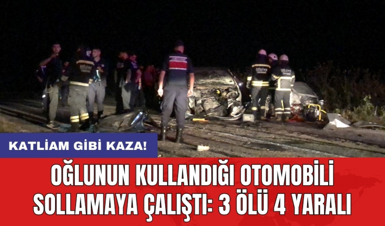 Katliam gibi kaza! Oğlunun kullandığı otomobili sollamaya çalıştı: 3 ölü 4 yaralı