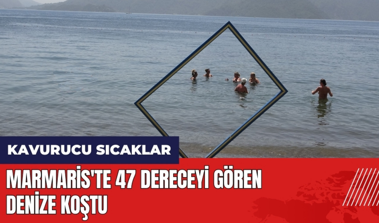 Marmaris'te 47 dereceyi gören denize koştu