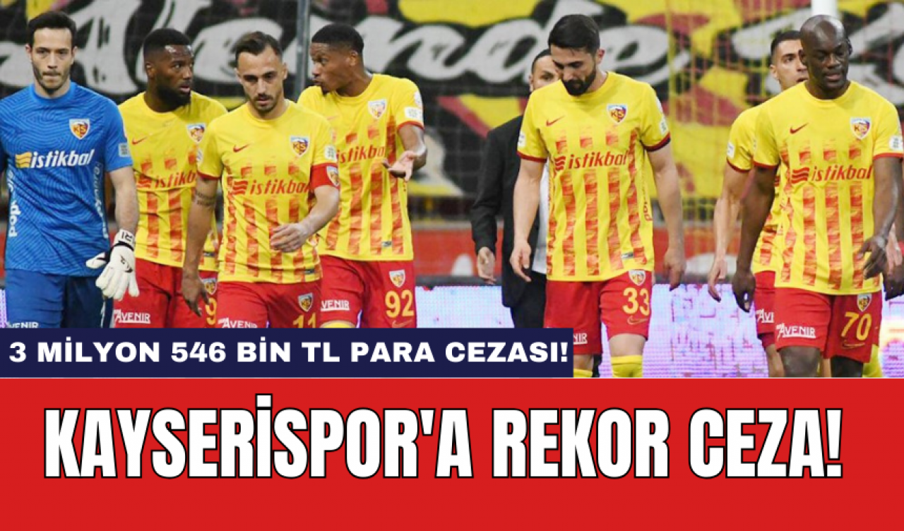 Kayserispor'a Rekor Ceza! 3 Milyon 546 Bin TL Para Cezası!