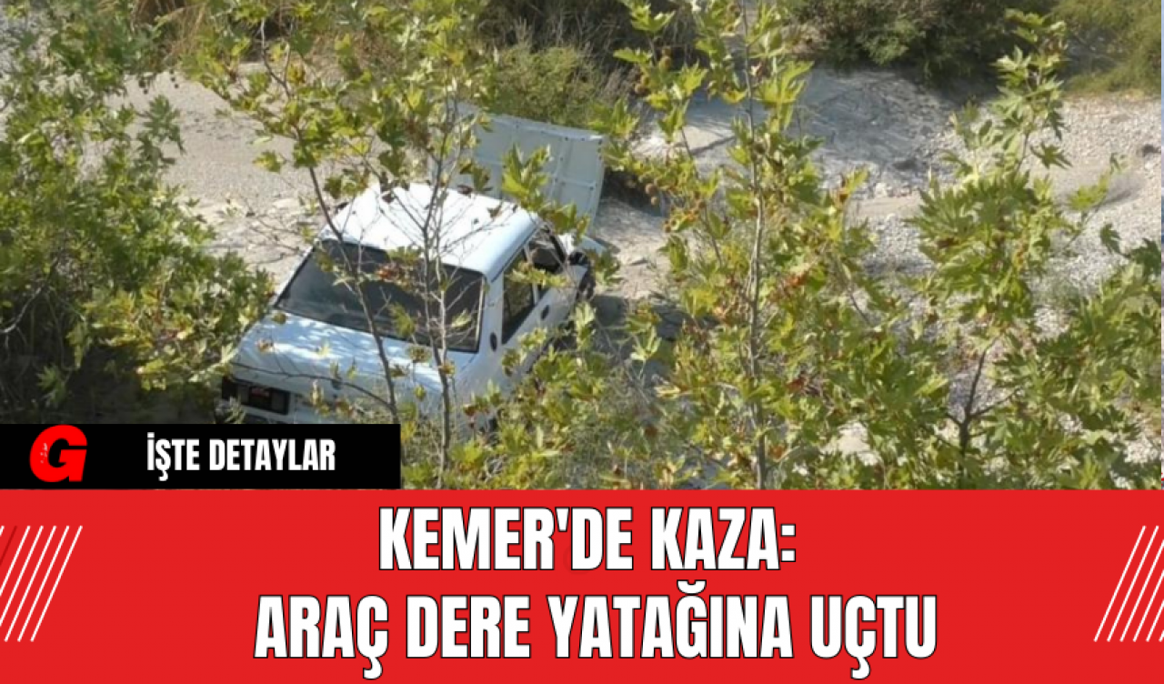 Kemer'de Kaza: Araç Dere Yatağına Uçtu