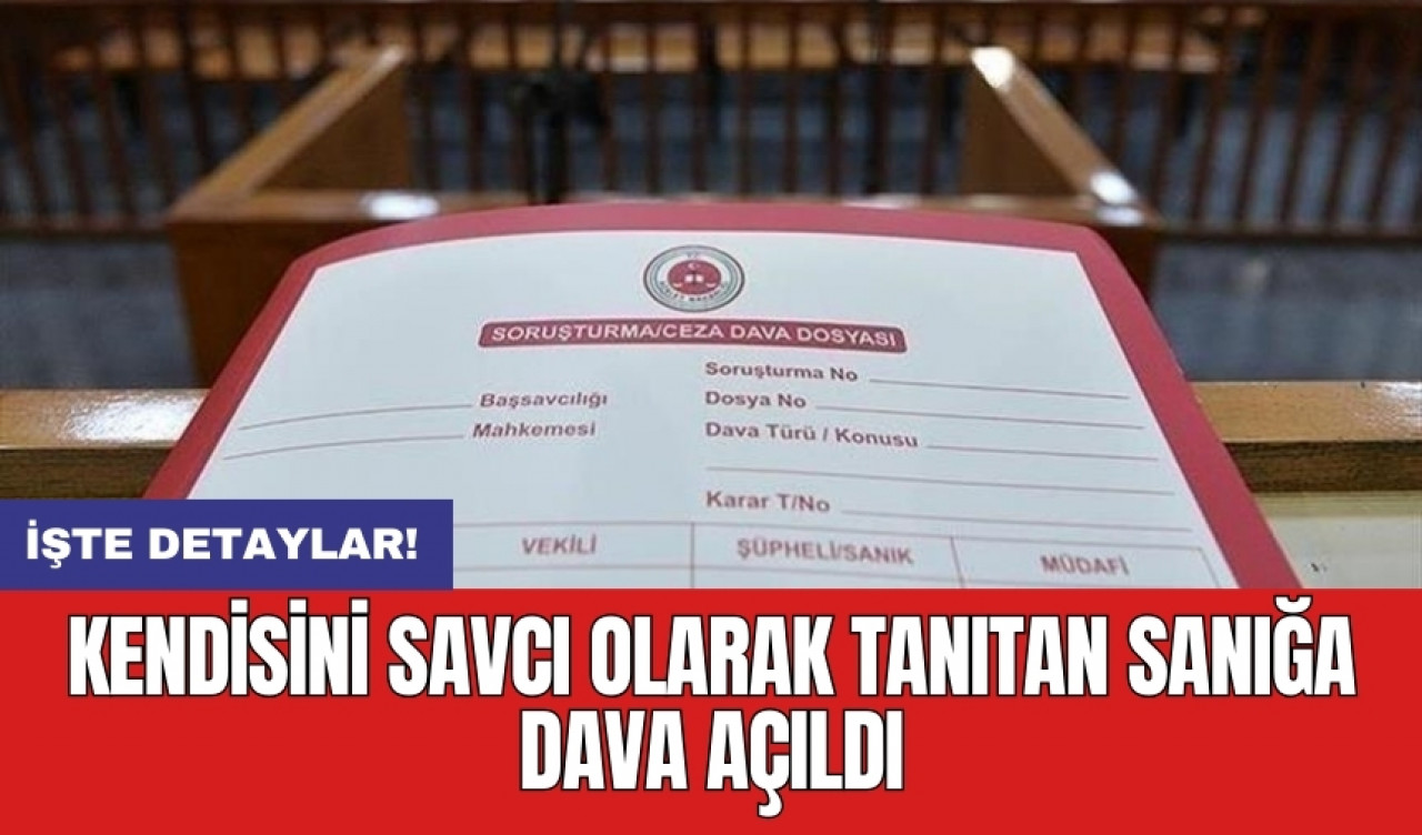 Kendisini savcı olarak tanıtan sanığa dava açıldı