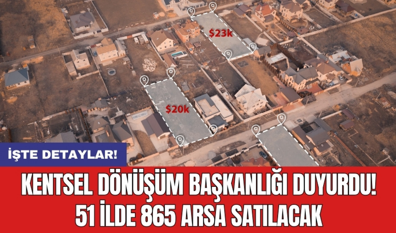 Kentsel Dönüşüm Başkanlığı duyurdu! 51 ilde 865 arsa satılacak