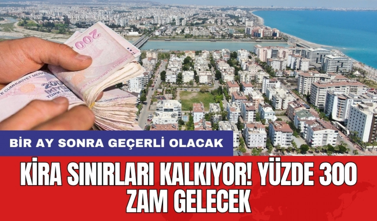 Kira sınırları kalkıyor! Yüzde 300 zam gelecek