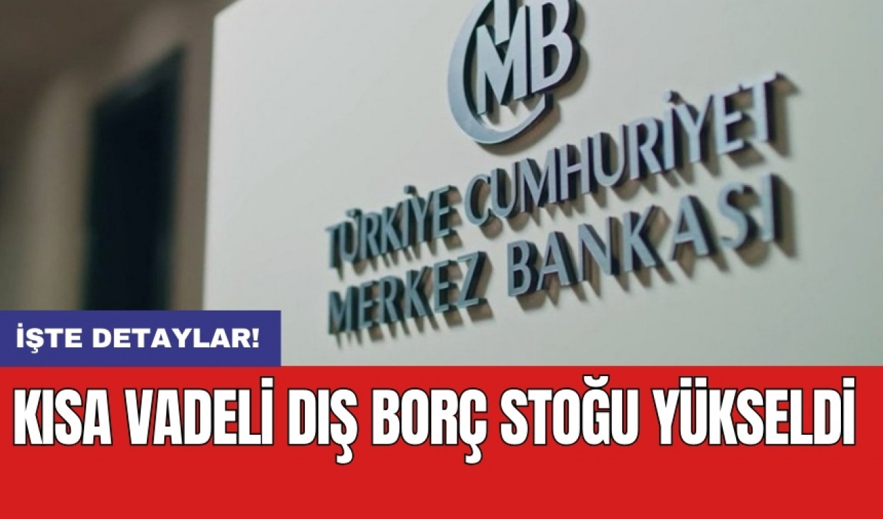 Kısa vadeli dış borç stoğu yükseldi