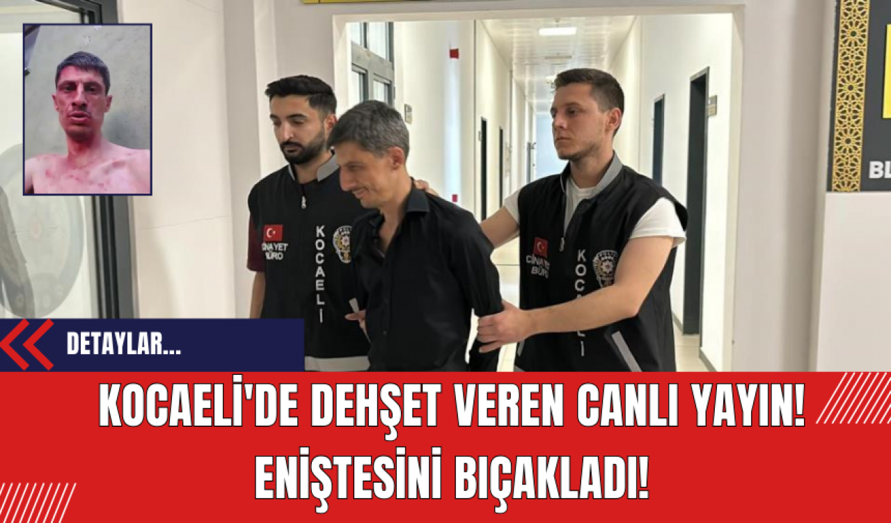 Kocaeli'de dehşet veren canlı yayın! Eniştesini bıçakladı!