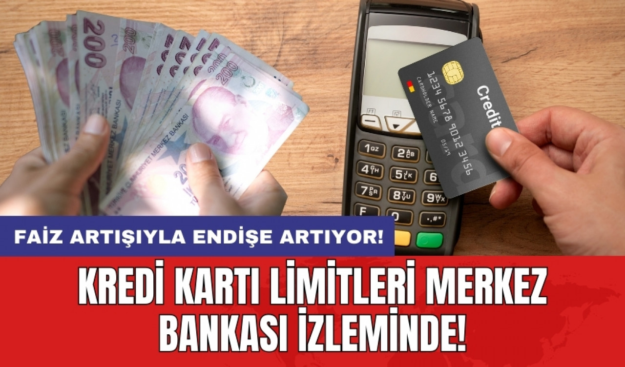 Kredi kartı limitleri merkez bankası izleminde! Faiz artışıyla endişe artıyor!