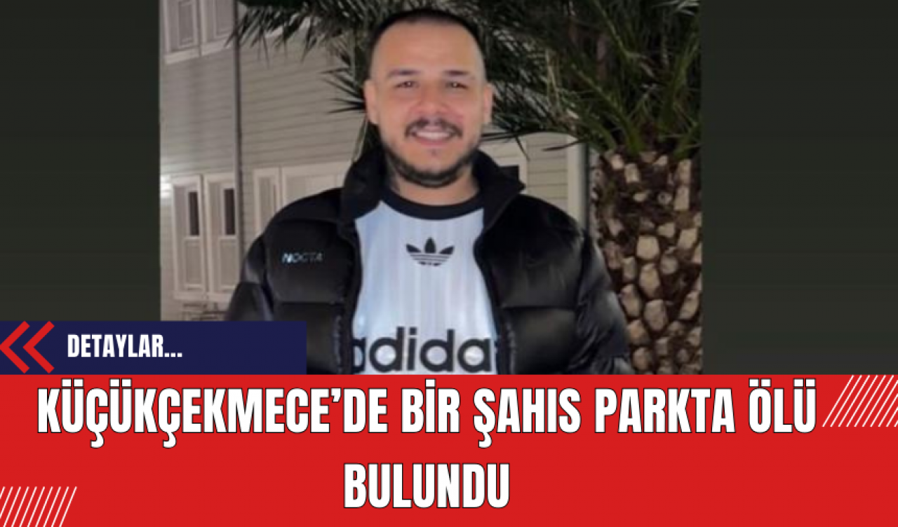 Küçükçekmece’de Bir Şahıs Parkta Ölü Bulundu