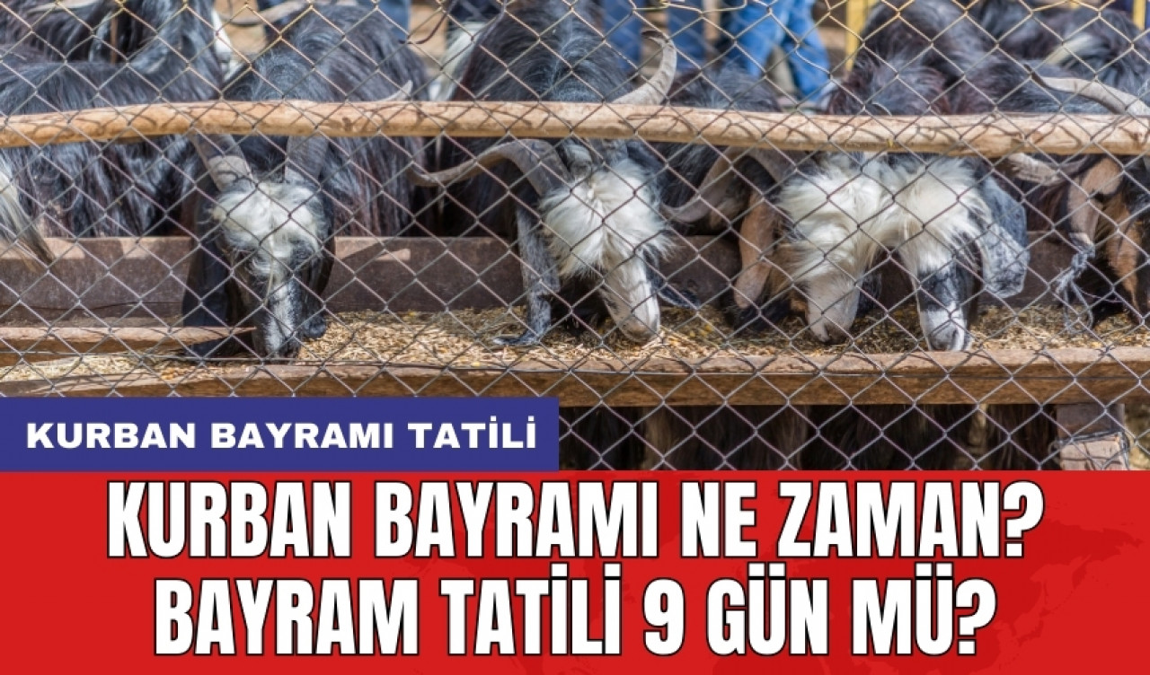 Kurban Bayramı ne zaman? Bayram tatili 9 gün mü?