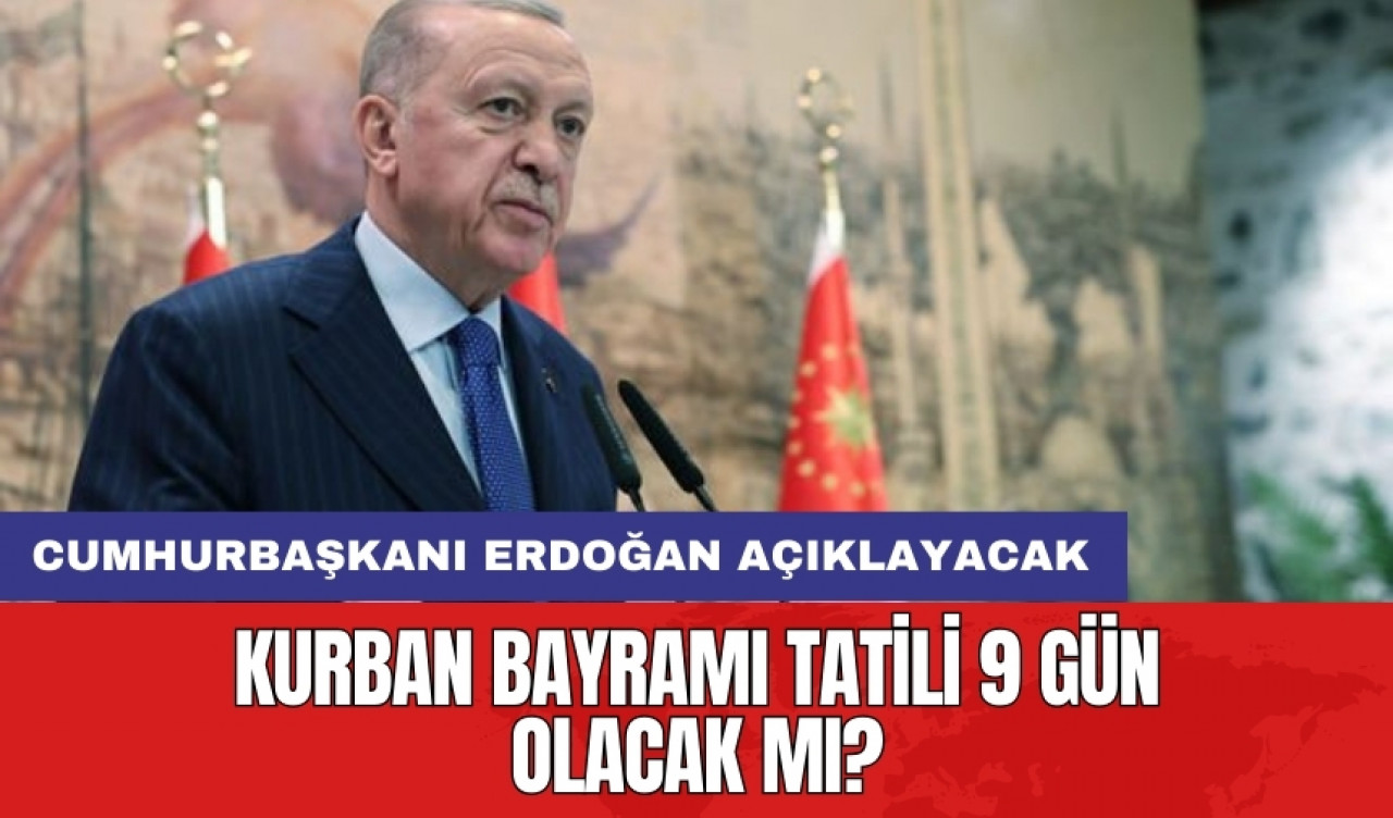 Kurban Bayramı tatili 9 gün olacak mı? Cumhurbaşkanı Erdoğan açıklayacak