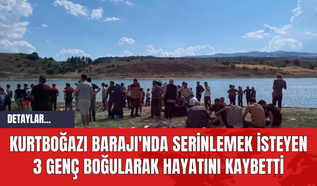 Kurtboğazı Barajı'nda Serinlemek İsteyen 3 Genç Boğularak Hayatını Kaybetti