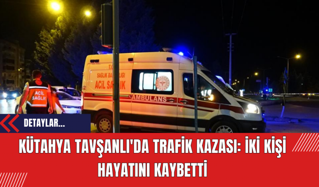 Kütahya Tavşanlı'da Trafik Kazası: İki Kişi Hayatını Kaybetti