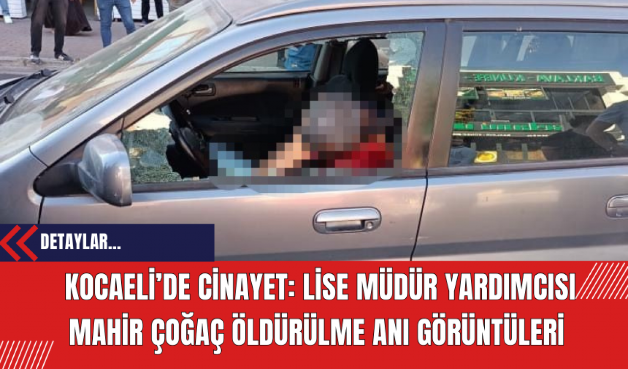 Kocaeli’de Cinayet: Lise Müdür Yardımcısı Mahir Çoğaç Öldürülme Anı Görüntüleri