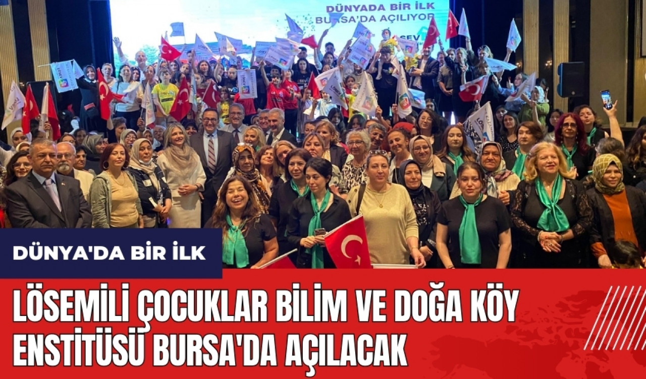 Lösemili Çocuklar Bilim ve Doğa Köy Enstitüsü Bursa'da açılacak