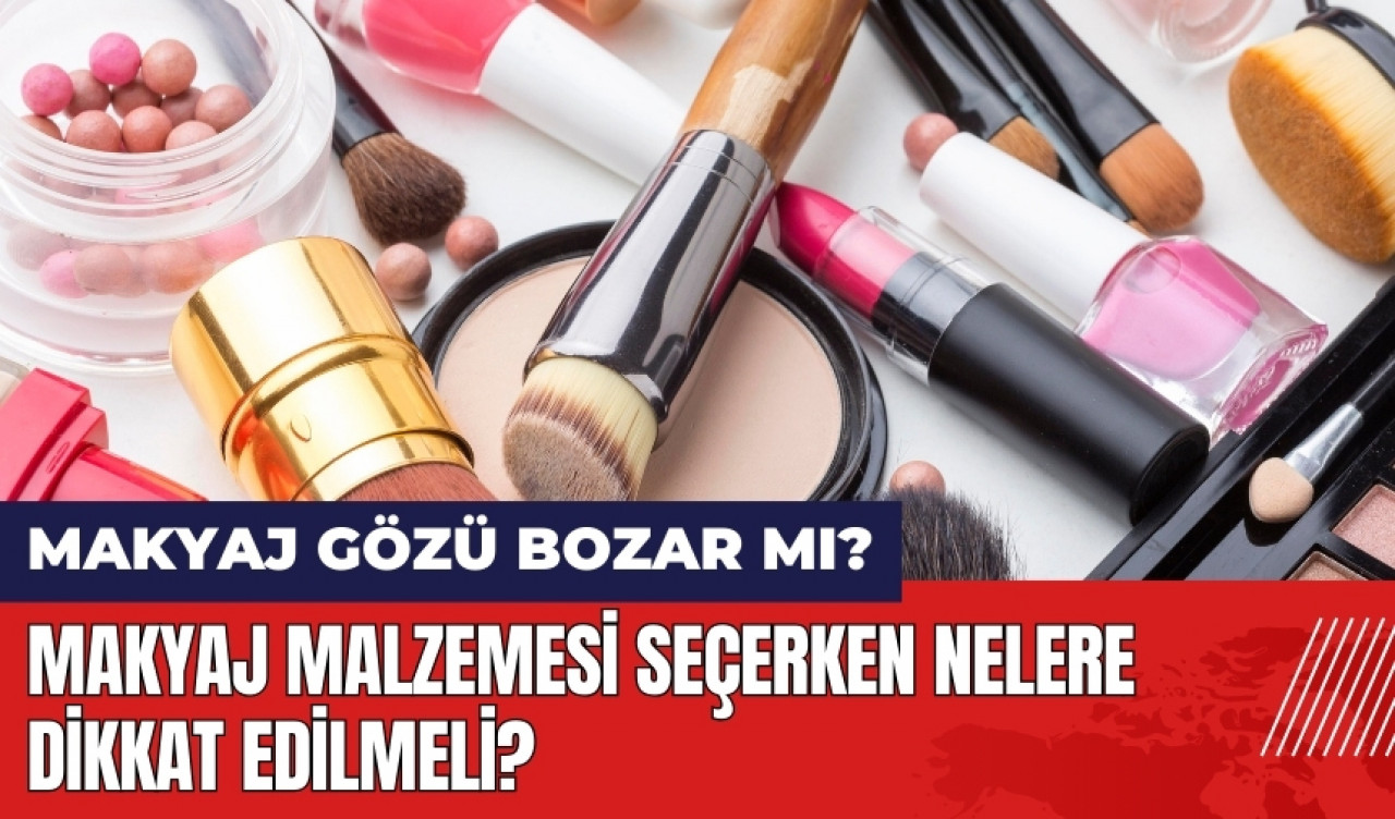 Makyaj göz sağlığını bozar mı? Makyaj malzemesi seçerken nelere dikkat edilmeli?