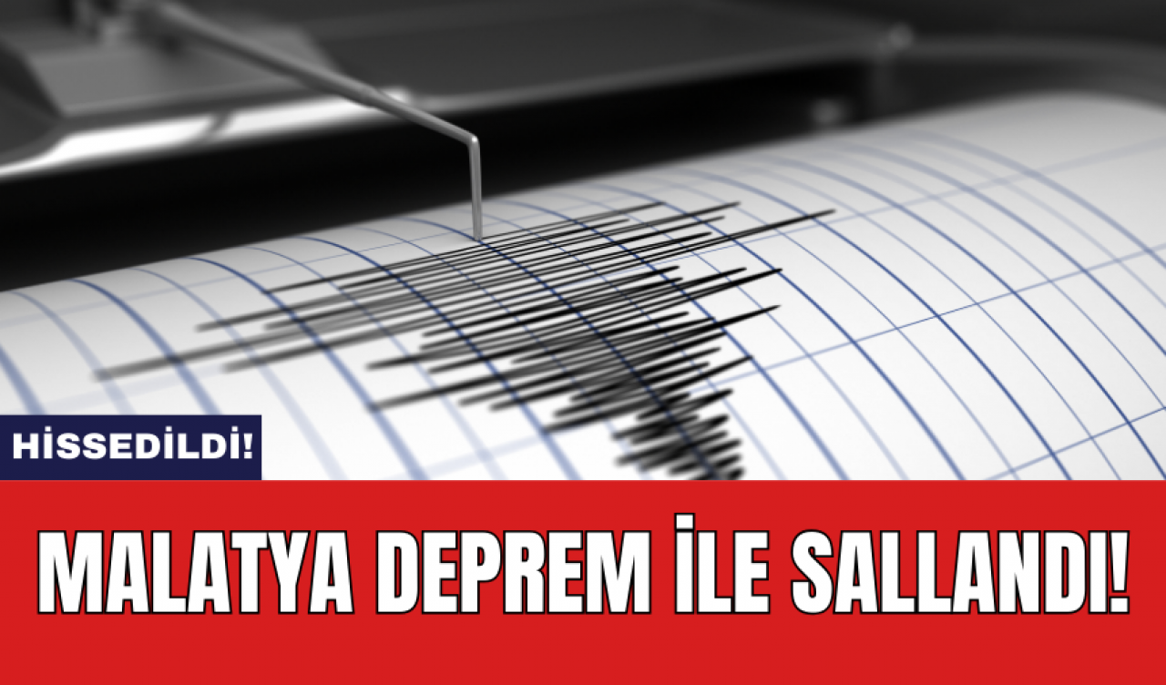 Malatya deprem ile sallandı!