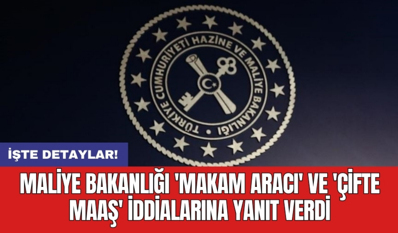 Maliye Bakanlığı 'makam aracı' ve 'çifte maaş' iddialarına yanıt verdi