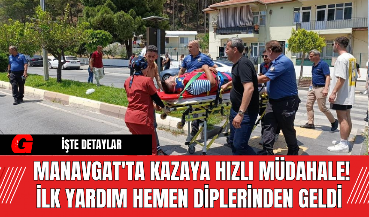 Manavgat'ta Kazaya Hızlı Müdahale! İlk Yardım Hemen Diplerinden Geldi