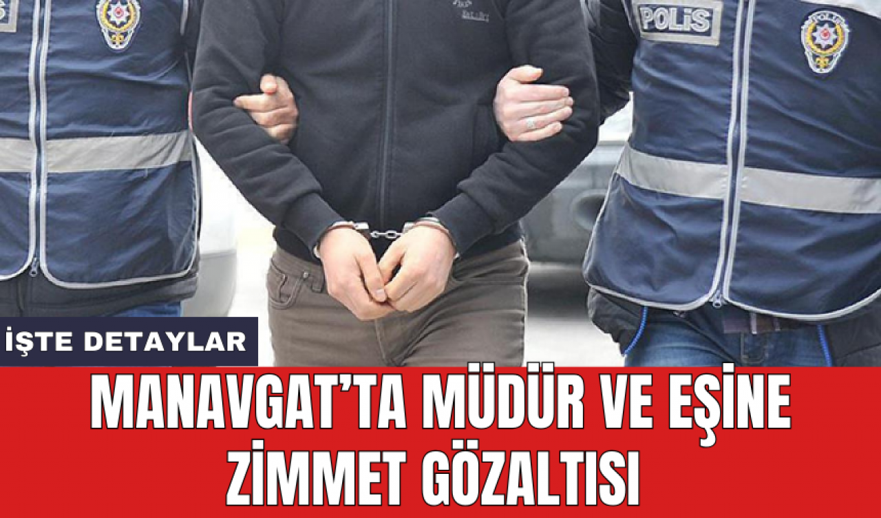 Manavgat’ta müdür ve eşine zimmet gözaltısı