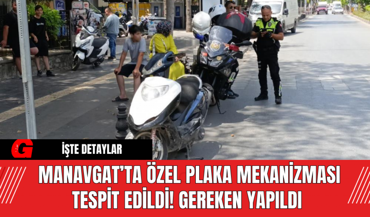 Manavgat’ta Özel Plaka Mekanizması Tespit Edildi! Gereken Yapıldı