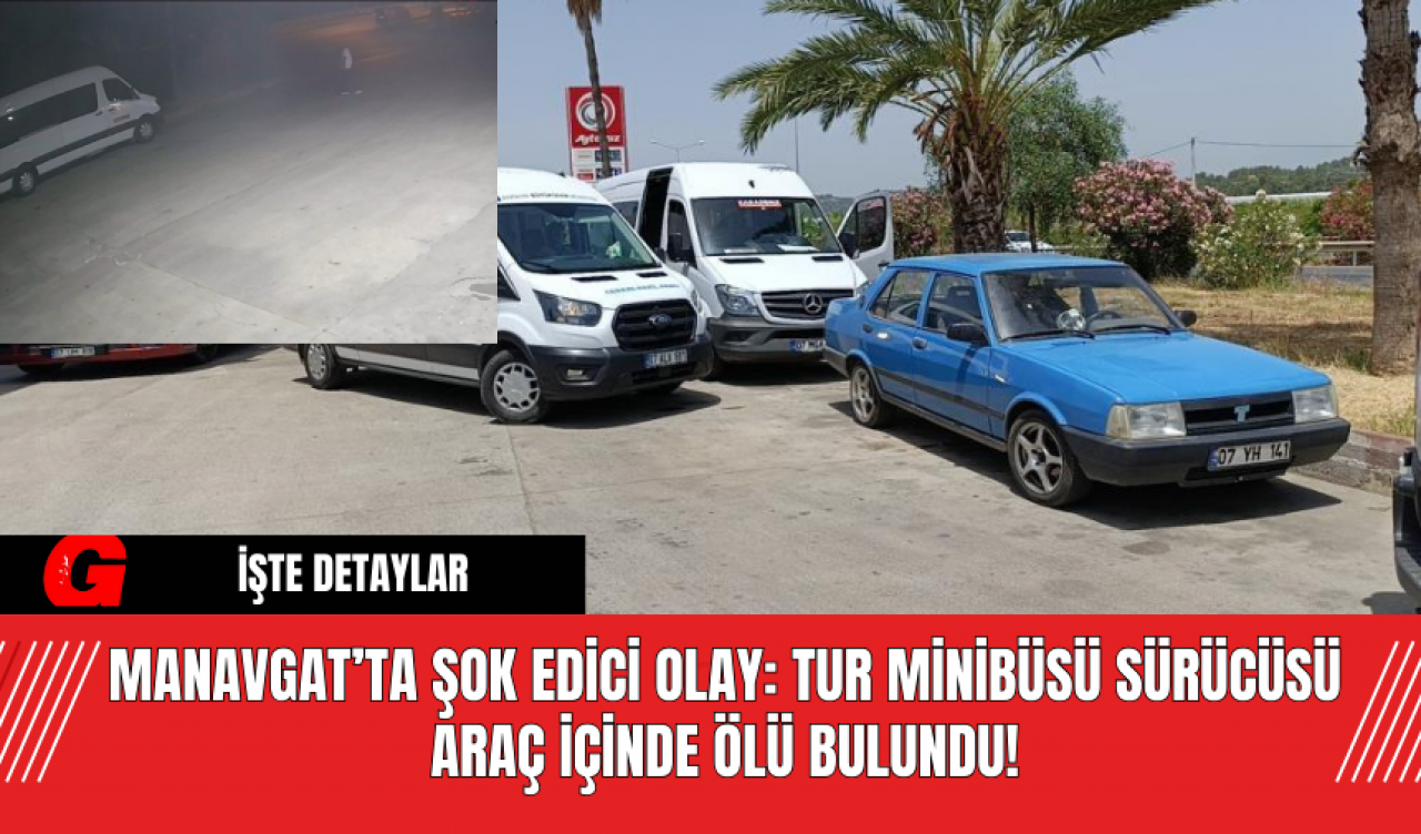 Manavgat’ta Şok Edici Olay: Tur Minibüsü Sürücüsü Araç İçinde Ölü Bulundu!