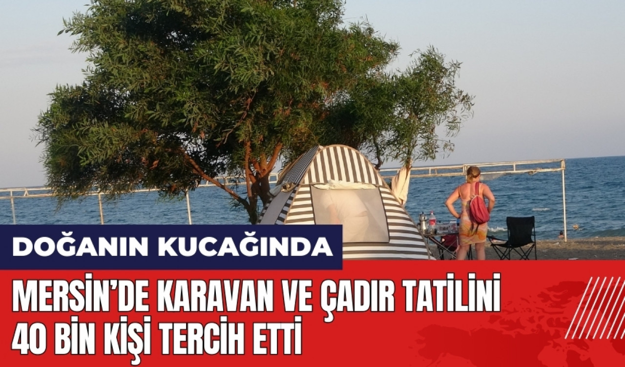 Mersin'de karavan ve çadır tatilini 40 bin kişi tercih etti