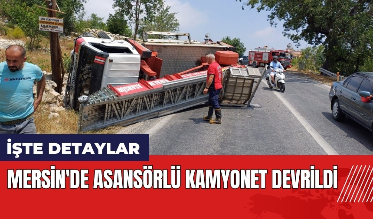 Mersin'de asansörlü kamyonet devrildi: 1 yaralı