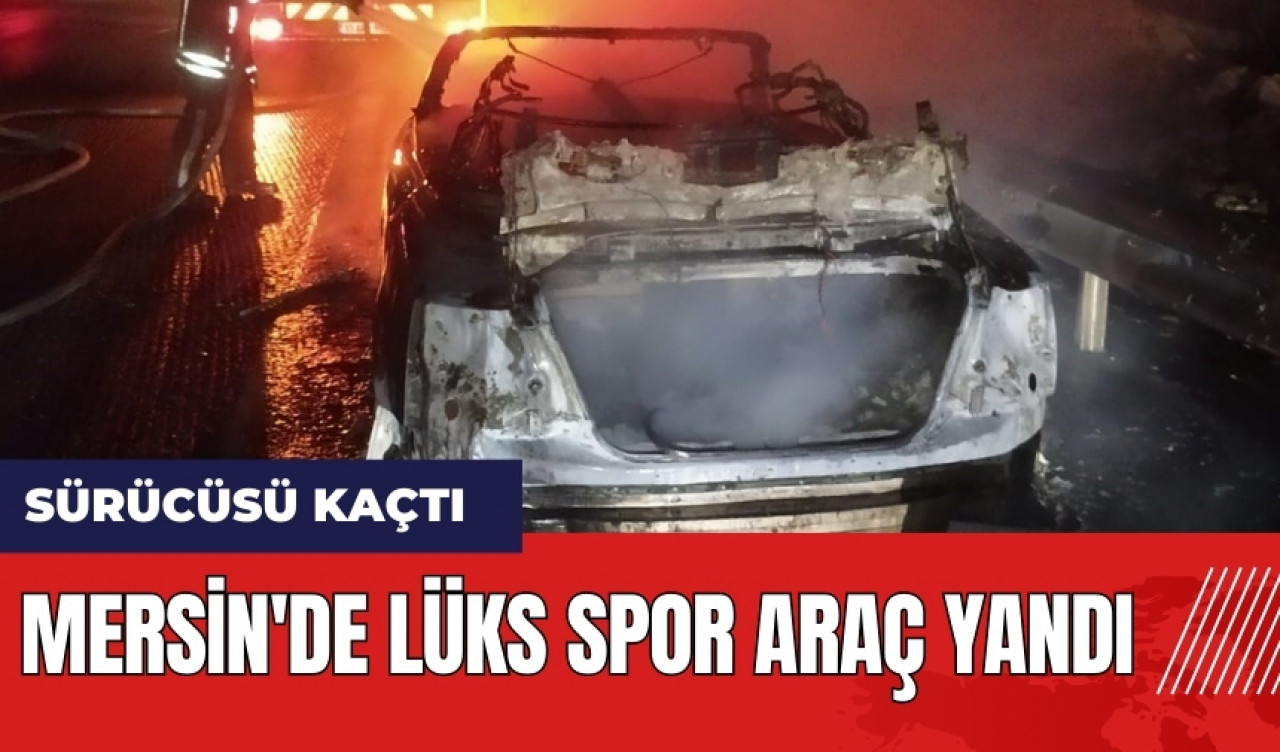 Mersin'de lüks spor araç yandı sürücüsü kaçtı