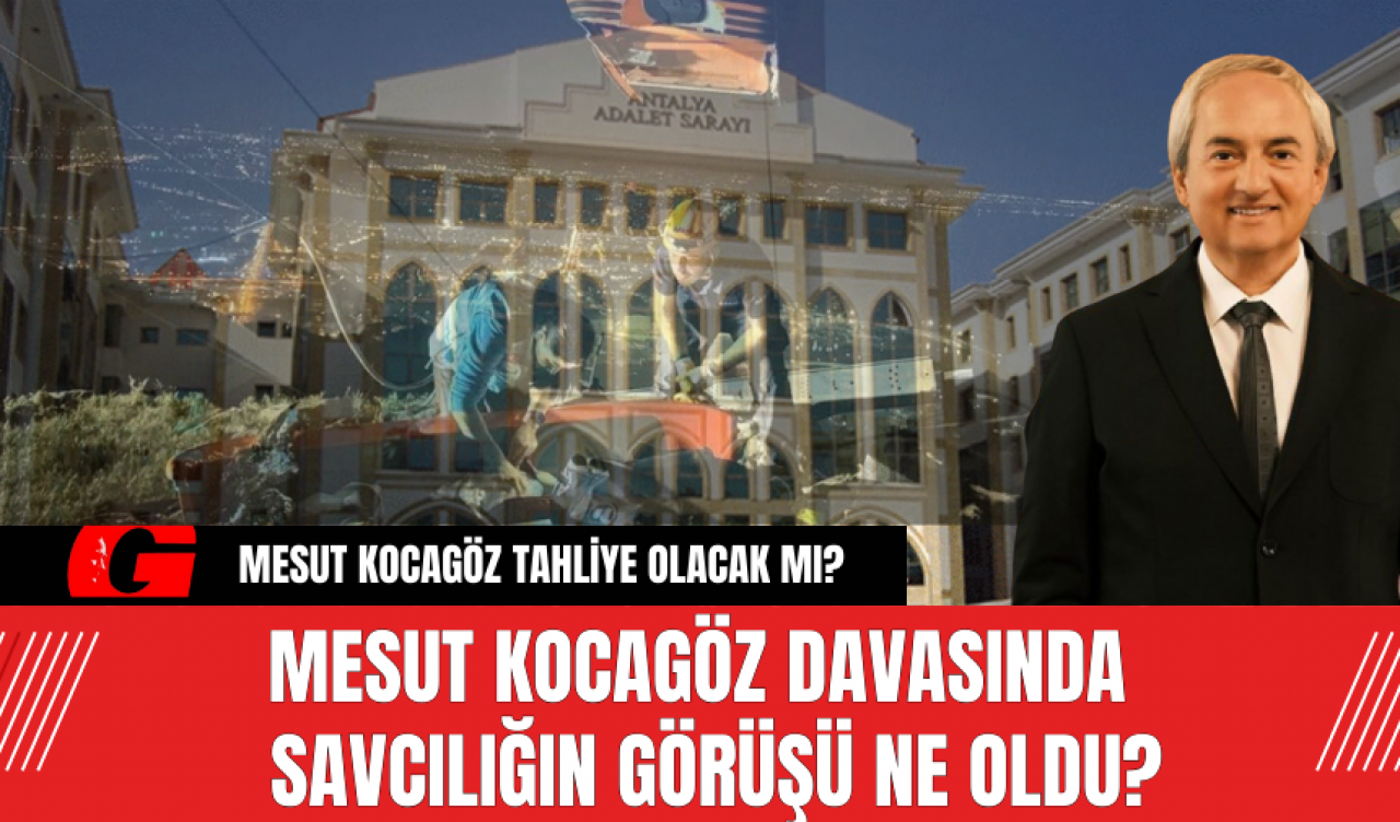 Mesut Kocagöz Davasında Savcılığın Görüşü Ne Oldu?