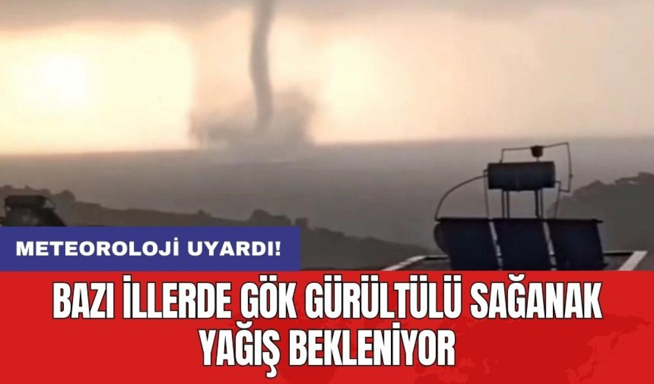 Meteoroloji uyardı! Bazı illerde gök gürültülü sağanak yağış bekleniyor