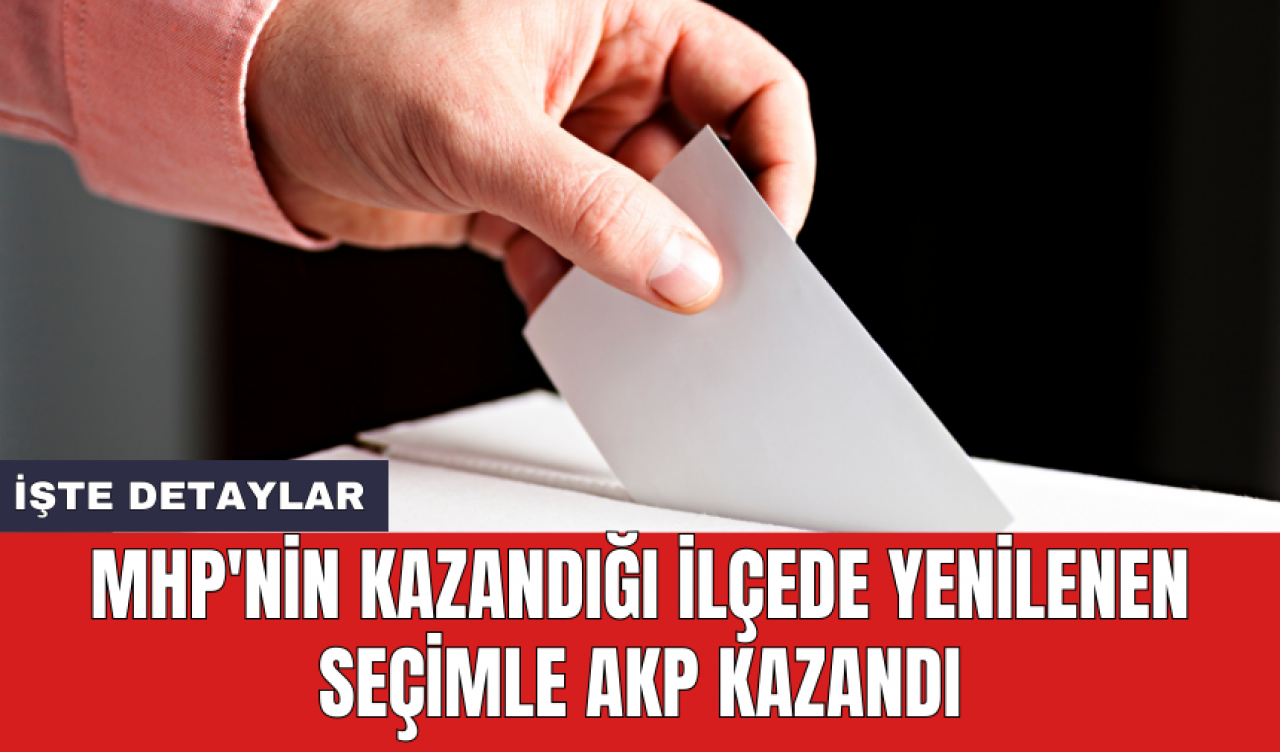 MHP'nin kazandığı ilçede yenilenen seçimle AK Parti kazandı