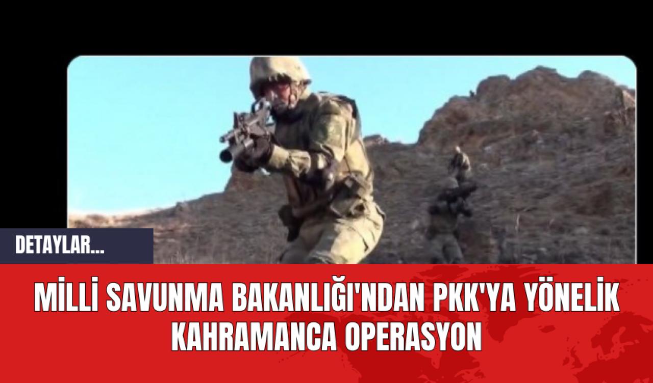 MSB'den PK*'ya Yönelik Kahramanca Operasyon