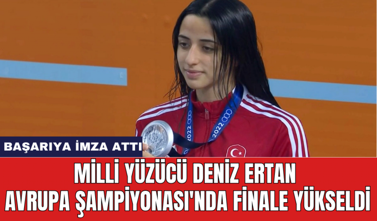 Milli yüzücü Deniz Ertan Avrupa Şampiyonası'nda finale yükseldi