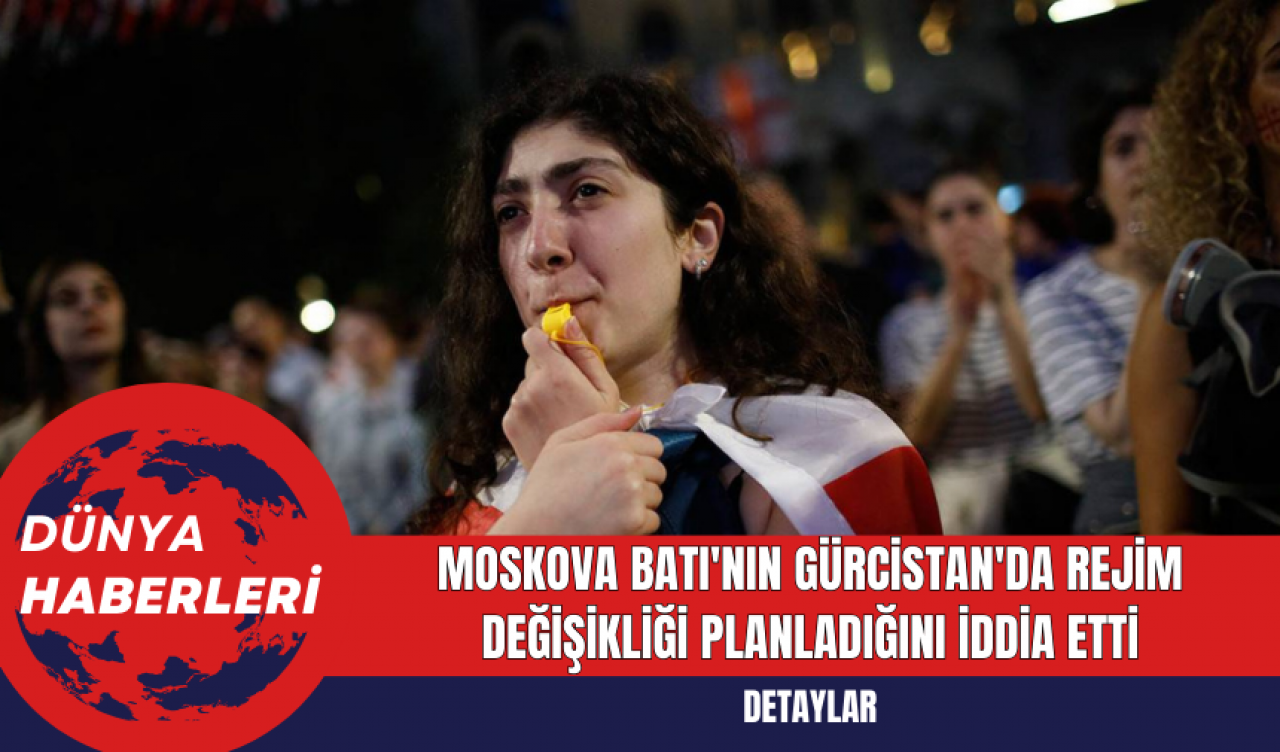 Moskova Batı'nın Gürcistan'da Rejim Değişikliği Planladığını İddia Etti