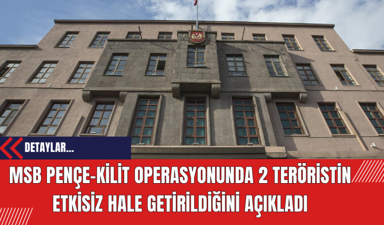 MSB Pençe-Kilit Operasyonunda 2 ter*ristin etkisiz hale getirildiğini açıkladı