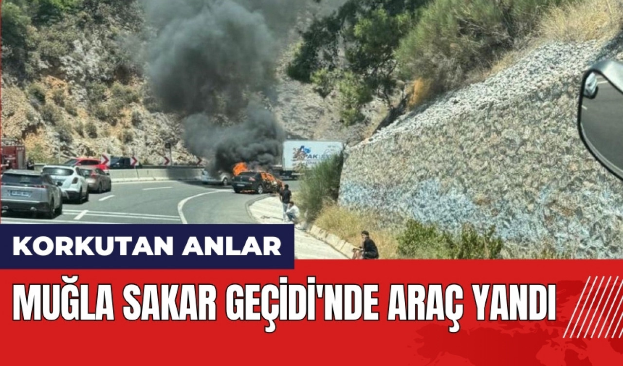 Muğla Sakar Geçidi'nde araç yandı