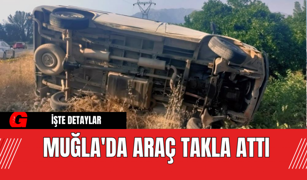 Muğla'da Araç Takla Attı