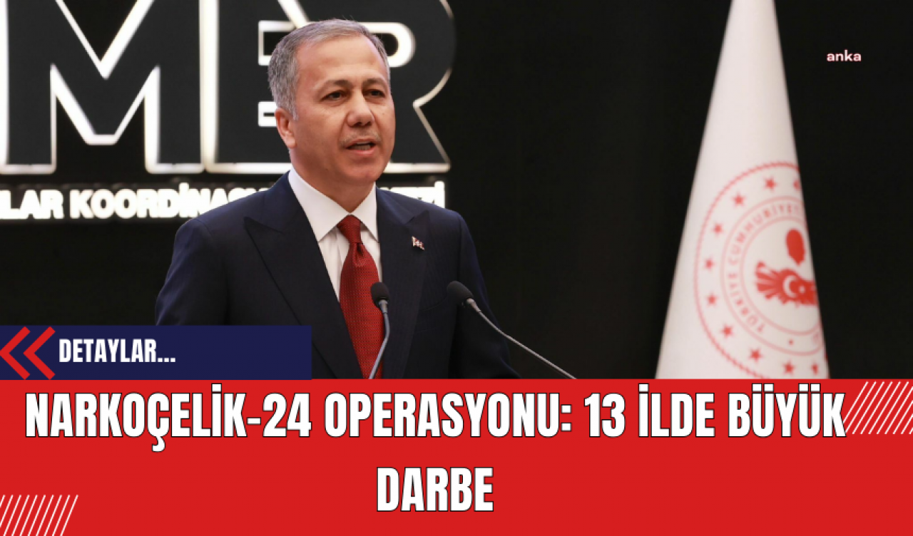 Narkoçelik-24 Operasyonu: 13 İlde Büyük Darbe