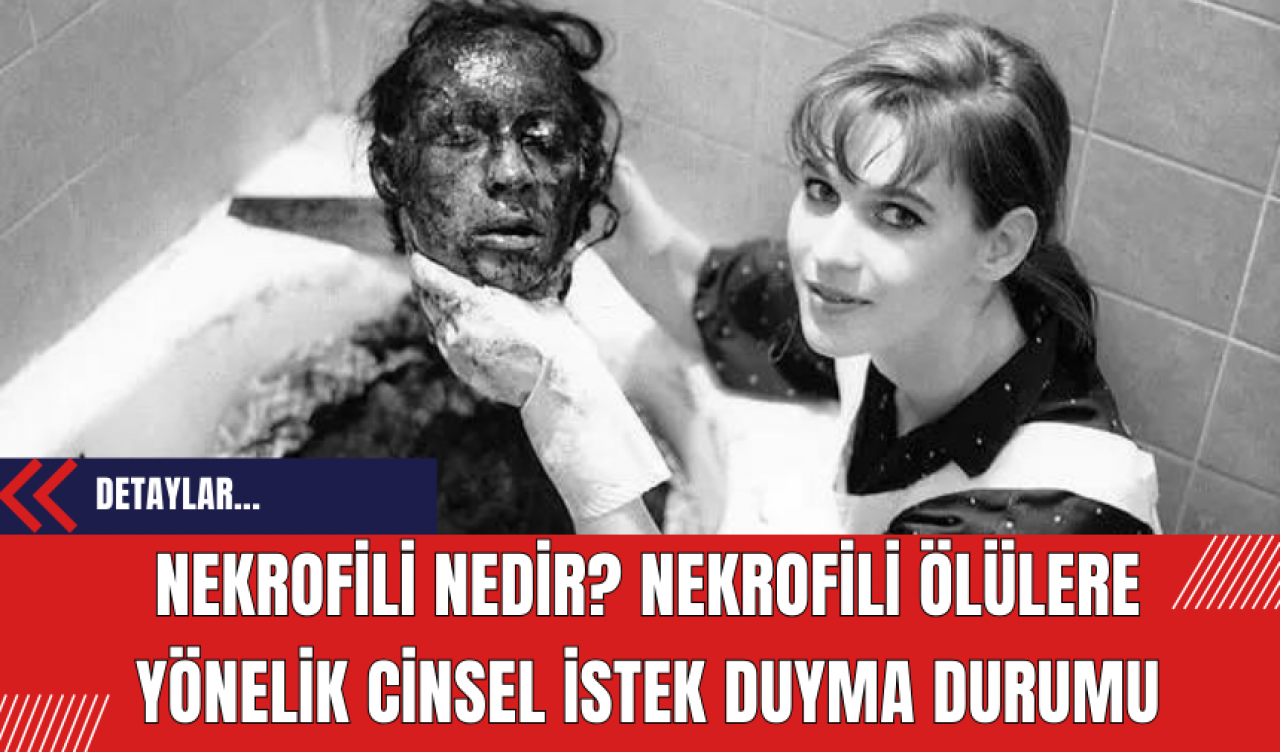 Nekrofili Nedir? Nekrofii Ölülere Yönelik Cinsel İstek Duyma Durumu