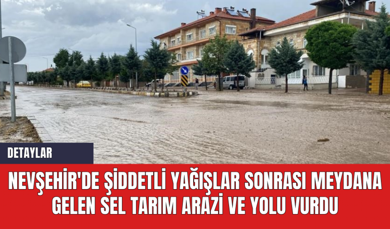 Nevşehir'de Şiddetli Yağışlar Sonrası Meydana Gelen Sel Tarım Arazi ve Yolu Vurdu