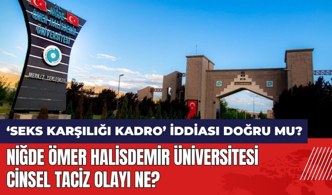 Niğde Ömer Halisdemir Üniversitesi cins*l tac*z olayı ne? Seks karşılığı kadro iddiası doğru mu?